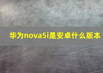 华为nova5i是安卓什么版本