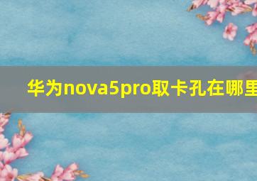 华为nova5pro取卡孔在哪里