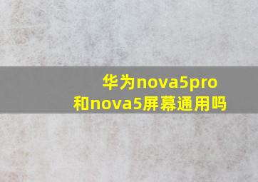 华为nova5pro和nova5屏幕通用吗