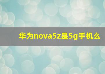 华为nova5z是5g手机么