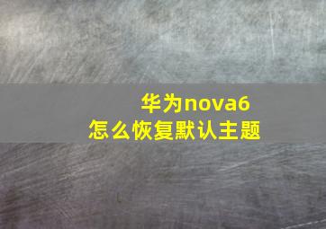 华为nova6怎么恢复默认主题