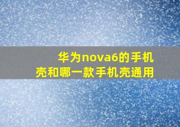 华为nova6的手机壳和哪一款手机壳通用