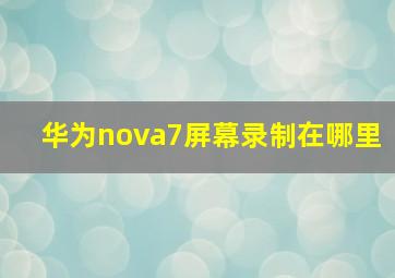 华为nova7屏幕录制在哪里