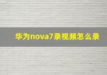 华为nova7录视频怎么录