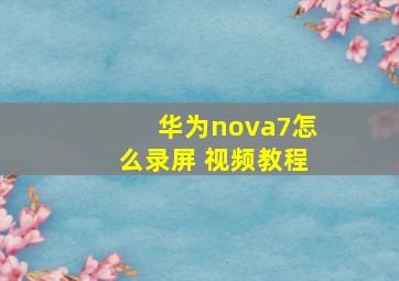 华为nova7怎么录屏 视频教程