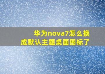 华为nova7怎么换成默认主题桌面图标了