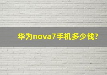 华为nova7手机多少钱?