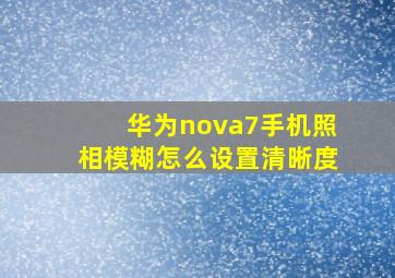 华为nova7手机照相模糊怎么设置清晰度