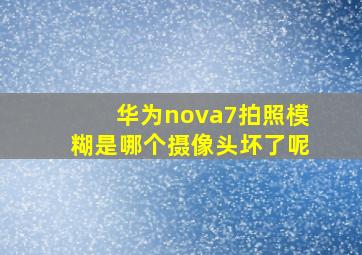 华为nova7拍照模糊是哪个摄像头坏了呢