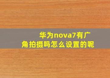 华为nova7有广角拍摄吗怎么设置的呢