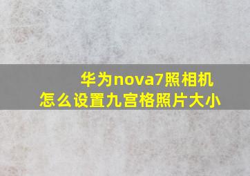 华为nova7照相机怎么设置九宫格照片大小