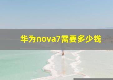 华为nova7需要多少钱