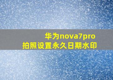 华为nova7pro拍照设置永久日期水印