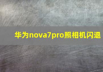 华为nova7pro照相机闪退