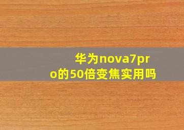 华为nova7pro的50倍变焦实用吗