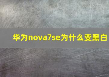 华为nova7se为什么变黑白