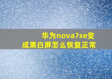 华为nova7se变成黑白屏怎么恢复正常