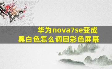 华为nova7se变成黑白色怎么调回彩色屏幕