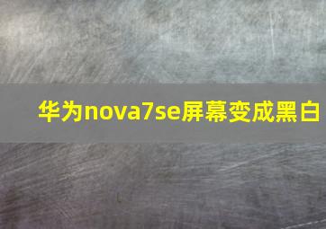 华为nova7se屏幕变成黑白