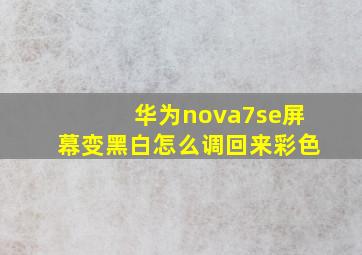 华为nova7se屏幕变黑白怎么调回来彩色