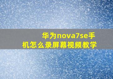 华为nova7se手机怎么录屏幕视频教学