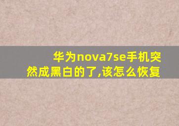 华为nova7se手机突然成黑白的了,该怎么恢复