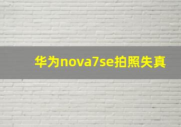 华为nova7se拍照失真