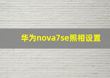 华为nova7se照相设置