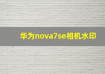 华为nova7se相机水印