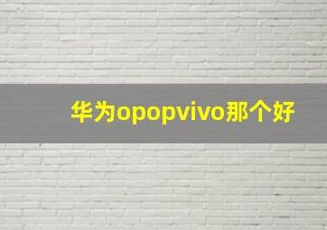 华为opopvivo那个好