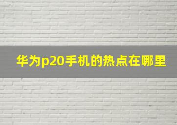 华为p20手机的热点在哪里