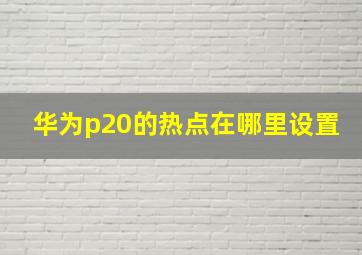 华为p20的热点在哪里设置