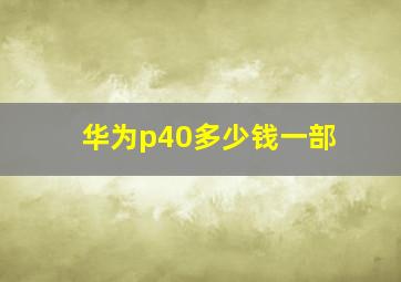 华为p40多少钱一部