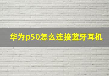 华为p50怎么连接蓝牙耳机