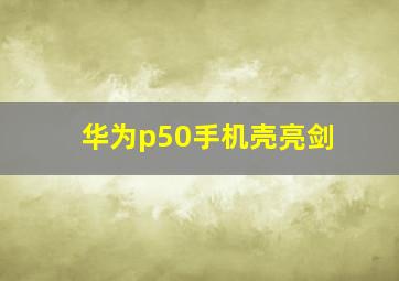 华为p50手机壳亮剑