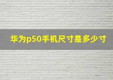 华为p50手机尺寸是多少寸