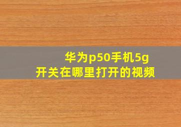 华为p50手机5g开关在哪里打开的视频