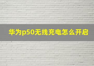 华为p50无线充电怎么开启