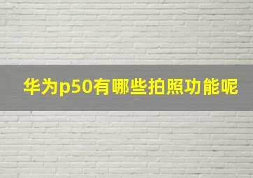 华为p50有哪些拍照功能呢