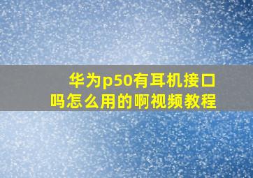 华为p50有耳机接口吗怎么用的啊视频教程