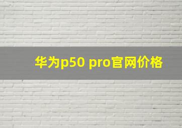 华为p50 pro官网价格