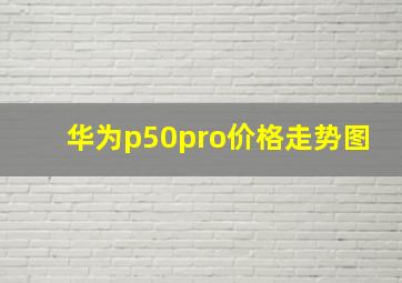 华为p50pro价格走势图