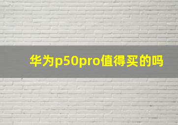 华为p50pro值得买的吗