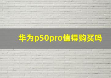 华为p50pro值得购买吗