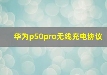 华为p50pro无线充电协议