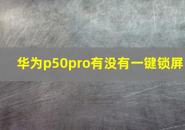 华为p50pro有没有一键锁屏