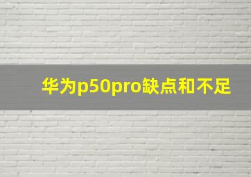 华为p50pro缺点和不足