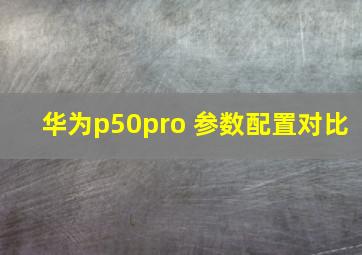 华为p50pro+参数配置对比