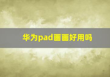 华为pad画画好用吗