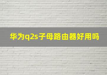 华为q2s子母路由器好用吗